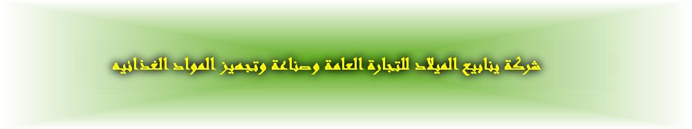      شركة ينابيع الميلاد للتجارة العامة وصناعة وتجهيز المواد الغذائيه            